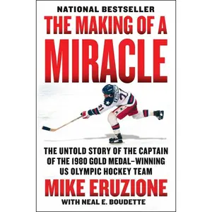 The Making of a Miracle: The Untold Story of the Captain of the 1980 Gold Medal–Winning U.S. Olympic Hockey Team by Mike Eruzione||Neal Boudette||Al Michaels [Paperback Book]