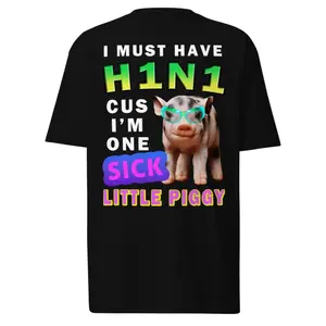 Must Have H1N1 Cus I'm One Sick Little Piggy Funny Tee | Weird WTF Unhinged Swine Flu Gag Gift T Shirt