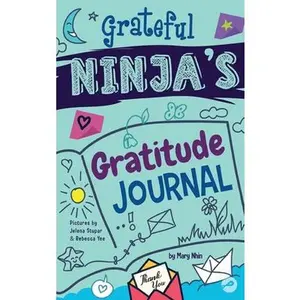 Grateful Ninja's Gratitude Journal for Kids: A Journal to Cultivate an Attitude of Gratitude, a Positive Mindset, and Mindfulness -- Mary Nhin, Hardcover