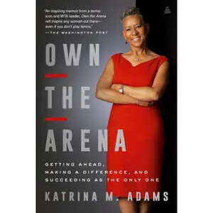 Own the Arena: Getting Ahead, Making a Difference, and Succeeding as the Only One by Katrina M. Adams [Paperback Book]