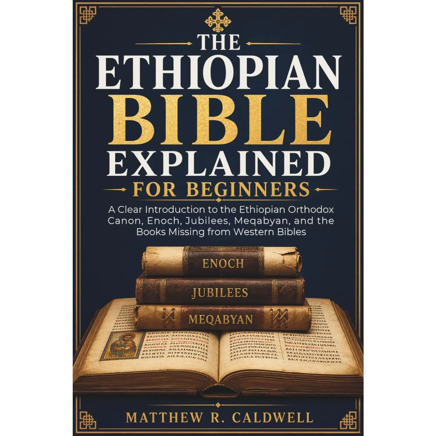 The Ethiopian Bible Explained for Beginners: A Clear Introduction to the Ethiopian Orthodox Canon, Enoch, Jubilees, Meqabyan, and the Books Missing from Western Bibles