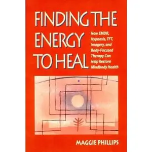 USED-Finding the Energy to Heal: How Emdr, Hypnosis, Imagery, Tft, and Body-Focused Therapy Can Help to Restore Mindbody Health by Phillips, Maggie (Paperback)