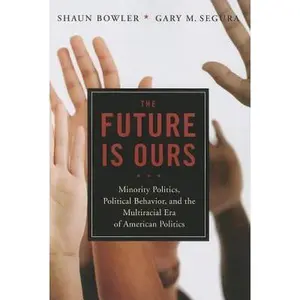 USED-The Future Is Ours: Minority Citizens, Political Behavior, and the Multiracial Era of American Politics by Bowler, Shaun (Paperback)