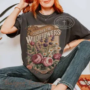 Consider the Wildfowers T-Shirt, Christian Easter Shirt, Jesus Easter Gift, Gift For Easter, Easter Shirt, Full Size, Full Color Comfort Cotton
