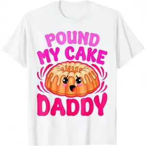 Inappropriate Pound My Cake Daddy Embarrassing Adult Humor T-Shirt Made In Usa