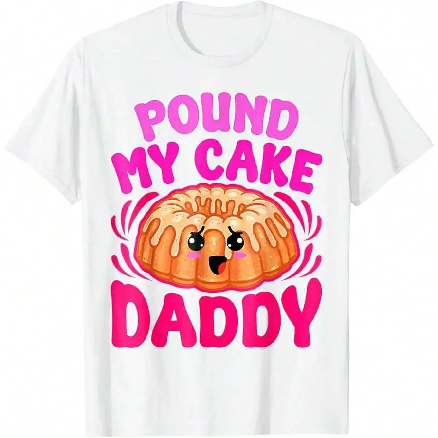 Inappropriate Pound My Cake Daddy Embarrassing Adult Humor T-Shirt Made In Usa