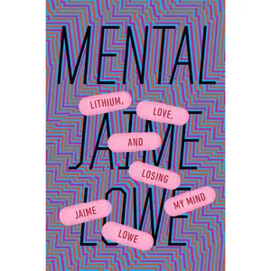 USED-Mental: Lithium, Love, and Losing My Mind by Lowe, Jaime (Hardcover)