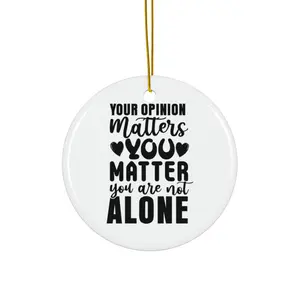 YOUR OPINION MATTERS YOU MATTER YOU ARE NOT ALONE ORNAMENT, CHRISTMAS DECORATIONS, 3 INCHES CIRCLE ORNAMENT, CERAMIC ORNAMENT