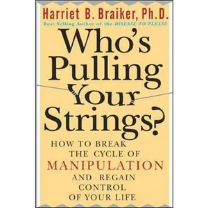 USED-Who's Pulling Your Strings?: How to Break the Cycle of Manipulation and Regain Control of Your Life by Harriet Braiker (Hardcover)