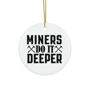 MINERS DO IT DEEPER ORNAMENT, CHRISTMAS DECORATIONS, 3 INCHES CIRCLE ORNAMENT, CERAMIC ORNAMENT