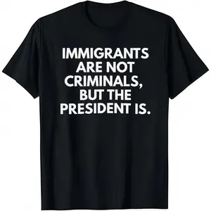 🔥 [New Year Gift]  "Immigrants Are Not Criminals But The President Is" Funny T-Shirt – Cotton Crew Neck Graphic Tee, Casual Short Sleeve, Unisex Soft Comfortable Everyday Wear, Teen & Adult, Daily Wear, Political Statement Shirt