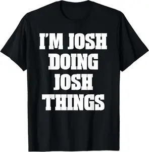 Cotton(pure) I'm Josh Doing Josh Things Funny Sayings T-Shirt Men T-Shirt