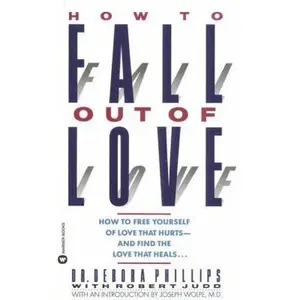 USED-How to Fall out of Love: How to Free Yourself of Love That Hurts--and Find the Love That Heals... by Debora Phillips (Unknown)