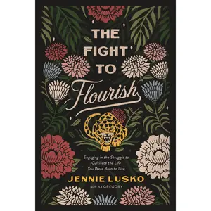 The Fight to Flourish: Engaging in the Struggle to Cultivate the Life You Were Born to Live by Jennie Lusko||A. J. Gregory [Paperback Book]