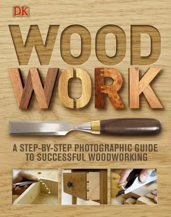 USED-Woodwork: A Step-By-Step Photographic Guide to Successful Woodworking by DK (Hardcover)