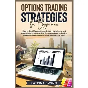 USED-Options Trading Strategies for Beginners: How to Start Making Money Quickly from Home and Create Passive Income. The Complete Guide to Trading and Inv by Swing, Katrina (Paperback)