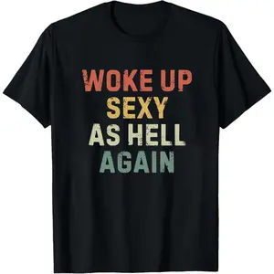 Woke Up Sexy As Hell Again T Shirt Fun Humor Gift for Men and Women Black