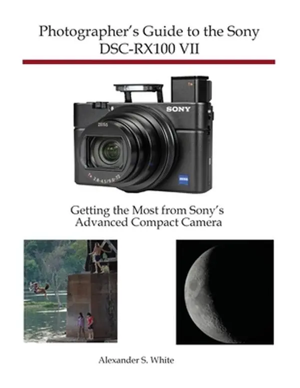 Photographer's Guide to the Sony DSC-RX100 VII - English Book for Beginning and Intermediate Photographers, Master Advanced Settings with 500 Color Photographs & Detailed Index, Alexander S. White, Paperback