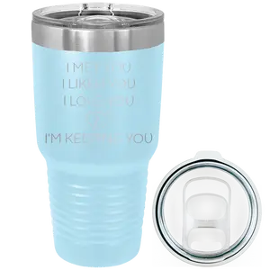 I Met You I Liked You I Love You Im Keeping You 30 oz Tumbler | Light Blue