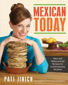 Mexican Today: New and Rediscovered Recipes for Contemporary Kitchens by Pati Jinich [Hardback Book]