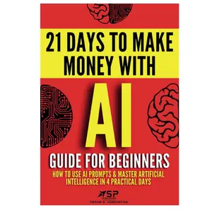 AI Guide for Beginners: How to Use AI Prompts & Master Artificial Intelligence in 4 Practical Days (21 Days To Make Money With AI)