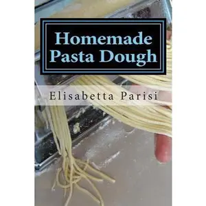 USED-Homemade Pasta Dough: How to make pasta dough for the best pasta dough recipe including pasta dough for ravioli and other fresh pasta dough recipe ide by Parisi, Elisabetta (Paperback)