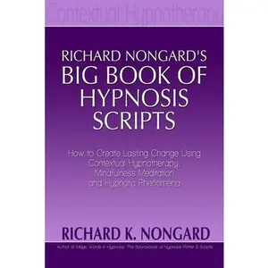 USED-Richard Nongard's Big Book of Hypnosis Scripts: How to Create Lasting Change Using Contextual Hypnotherapy, Mindfulness Meditation and Hypnotic Phenom by Nongard, Richard (Paperback)