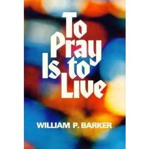 USED-To pray is to live by William Pierson Barker (Hardcover)