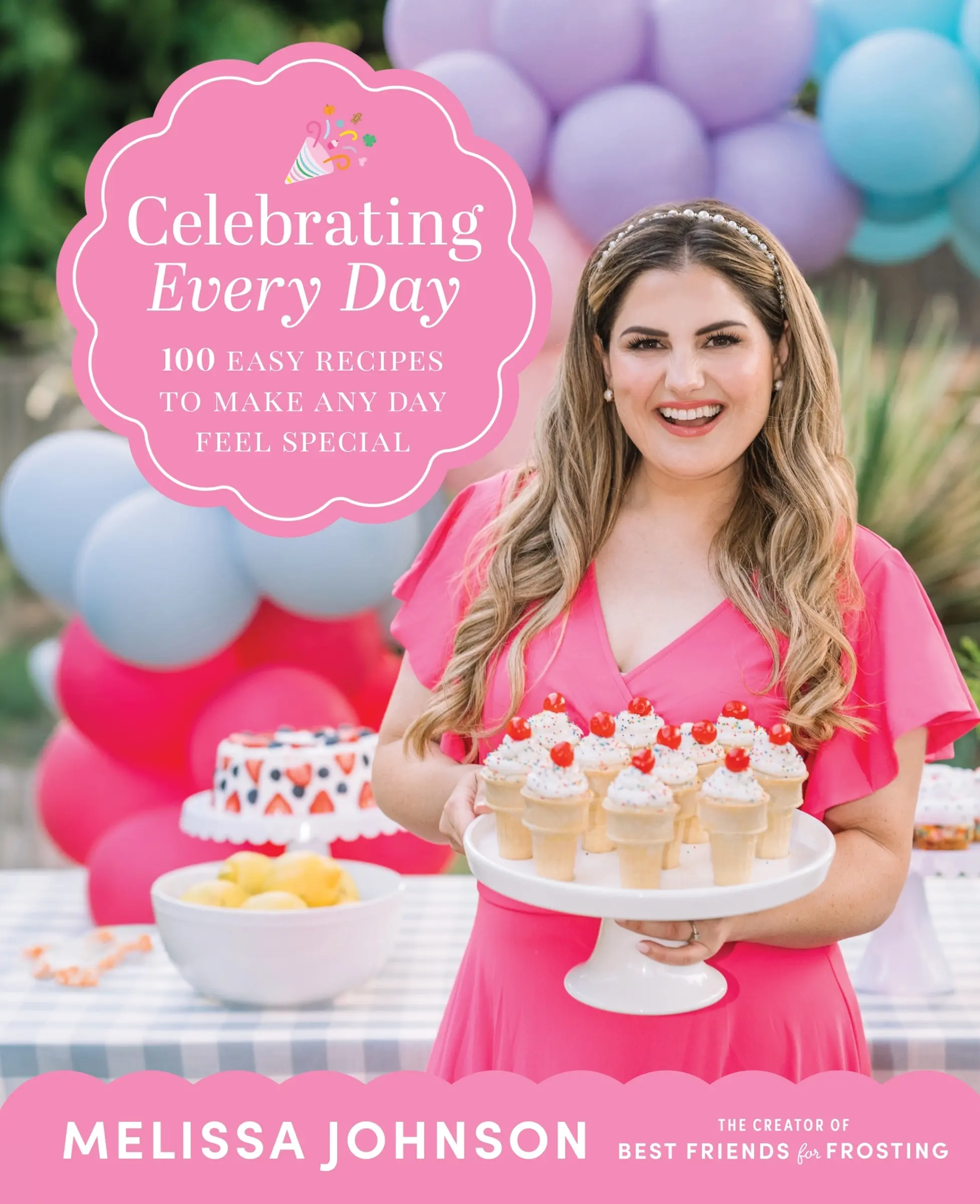 Celebrating Every Day: 100 Easy Recipes to Make Any Day Feel Special by Melissa Johnson [Hardback Book]