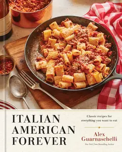 Italian American Forever: Classic Recipes for Everything You Want to Eat: A Cookbook -- Alex Guarnaschelli - Hardcover