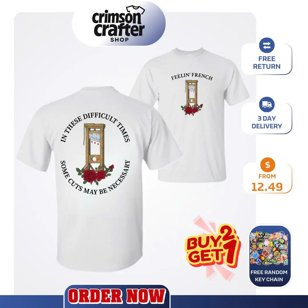 Feelin' French Funny 2Sided T-Shirt, In These Difficult Times Some Cuts Maybe Necessary Sweatshirt, Human Rights Shirts