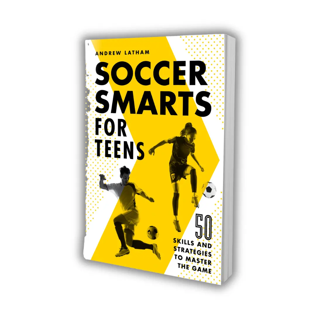Soccer Smarts for Teens – 50 Soccer Skills, Drills & Strategies to Improve Your Game