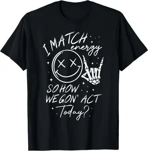 Cool Funny Graphic T-Shirts - i match energy so how we gon' act today T-Shirts - 100% Cotton Men & Women Relaxed Fit T-shirt