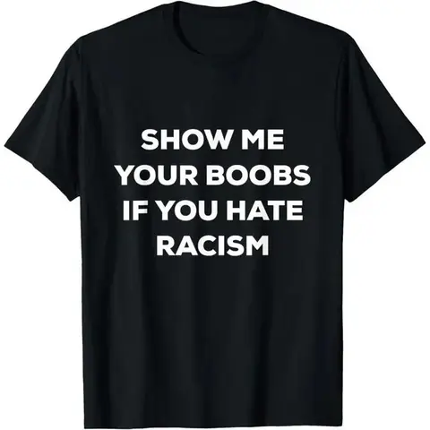 Show Me Your Tits If You Hate Racism Sweatshirt, Boobs Shirt, I Like Your Big Tits Hoodie, Hold My Tits Shirt, Titis T-Shirt
