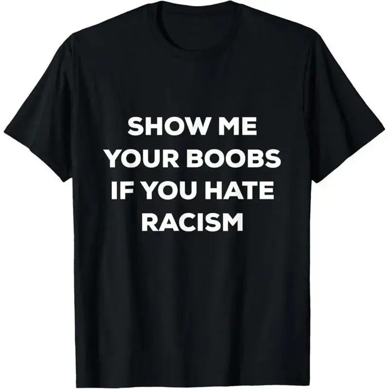 Show Me Your Tits If You Hate Racism Sweatshirt, Boobs Shirt, I Like Your Big Tits Hoodie, Hold My Tits Shirt, Titis T-Shirt