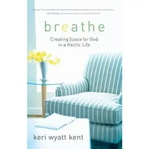 USED-Breathe: Creating Space for God in a Hectic Life by Keri Wyatt Kent (Paperback)