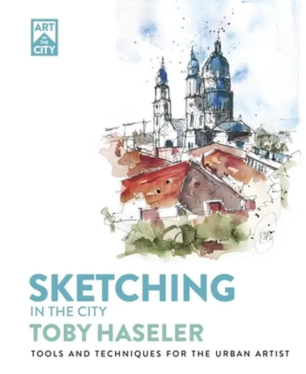 Sketching in the City: Tools and Techniques for the Urban Artist -- Toby Haseler, Paperback