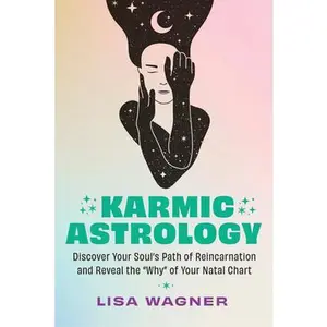 Karmic Astrology: Discover Your Souls Path of Reincarnation and Reveal the Why of Your Natal Chart -- Lisa Wagner - Paperback