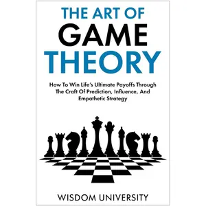 The Art Of Game Theory: How To Win Life’s Ultimate Payoffs Through The Craft Of Prediction, Influence, And Empathetic Strategy (Navigate The Labyrinth Of Decision Complexity) Paperback – September 16, 2023