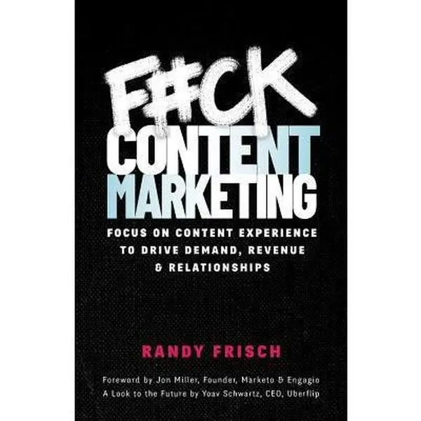 USED-F#ck Content Marketing: Focus on Content Experience to Drive Demand, Revenue & Relationships by Frisch, Randy (Paperback)