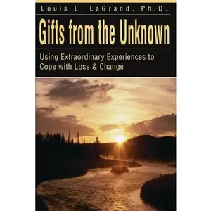 USED-Gifts from the Unknown: Using Extraordinary Experiences to Cope with Loss & Change by Lagrand, Louis E. (Paperback)