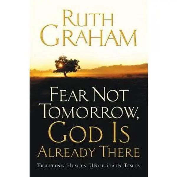 Used Book - Fear Not Tomorrow, God Is Already There: Trusting God in Uncertain Times by Ruth Graham (Hard Cover, Good, Howard Books) - English