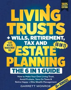 Living Trusts + Wills, Retirement, Tax & Estate Planning - The 6-in-1 Guide: How to Make Your Own Living Trust, Avoid Probate, Save On Taxes