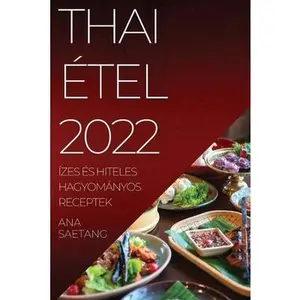 USED-Thai Étel 2022: Ízes És Hiteles Hagyományos Receptek by Saetang, Ana (Paperback)