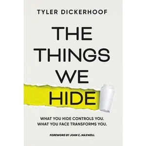 The Things We Hide: A Guide to Identifying Hidden Barriers and Leading with Authenticity -- Tyler Dickerhoof, Hardcover