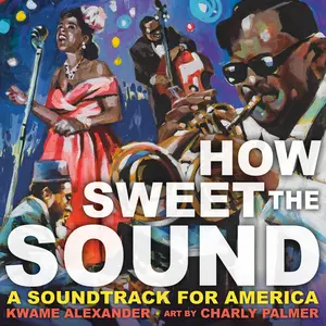 How Sweet the Sound by Kwame Alexander, Charly Palmer [Hardcover Book]