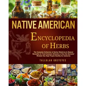 Native American • Encyclopedia of Herbs: The Complete Collection of Herbal Medicine & Natural Remedies to Treat Common Ailments | How the Ancients’ Wisdom Has Kept People Healthy for Centuries Paperback – March 31, 2023