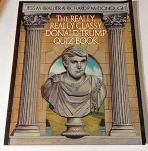 USED-The Really, Really Classy Donald Trump Quiz Book: Complete, Unauthorized, Fantastic...and the Best by Jess Brallier (Paperback)