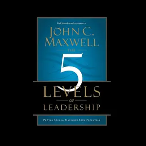 The 5 Levels of Leadership : Proven Steps to Maximize Your Potential by John C. Maxwell