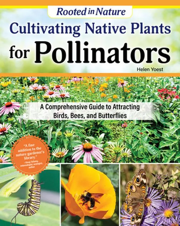 Cultivating Native Plants for Pollinators: A Comprehensive Guide to Attracting Birds, Bees, and Butterflies -- Helen Yoest, Paperback